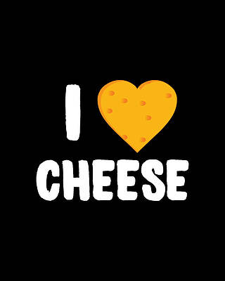 I Digital Art - I Love Cheese by Flippin Sweet Gear