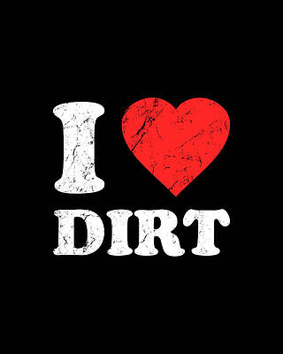 I Digital Art - I Love Dirt by Flippin Sweet Gear