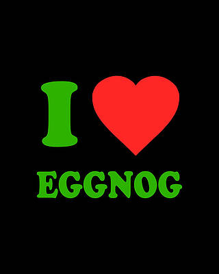 I Digital Art - I Love Eggnog by Flippin Sweet Gear
