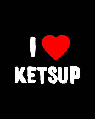 I Digital Art - I Love Ketsup by Flippin Sweet Gear
