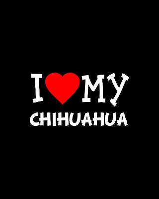 I Wall Art featuring the digital art I Love My Chihuahua Dog Breed by Flippin Sweet Gear