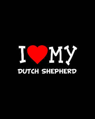I Wall Art featuring the digital art I Love My Dutch Shepherd Dog Breed by Flippin Sweet Gear