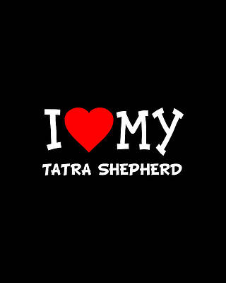 I Wall Art featuring the digital art I Love My Tatra Shepherd Dog Breed by Flippin Sweet Gear