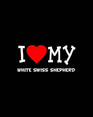 I Wall Art featuring the digital art I Love My White Swiss Shepherd Dog Breed by Flippin Sweet Gear