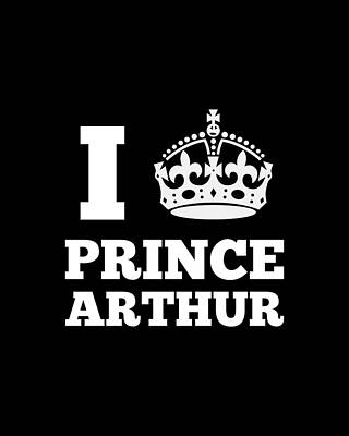 I Digital Art - I Love Prince Arthur by Flippin Sweet Gear