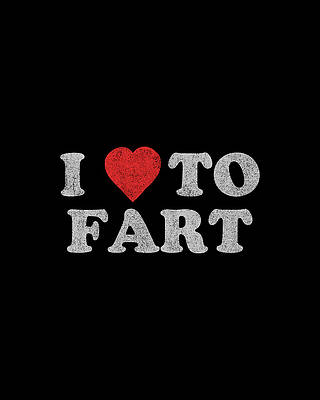 For Digital Art - I Love To Fart Funny Joke by Flippin Sweet Gear