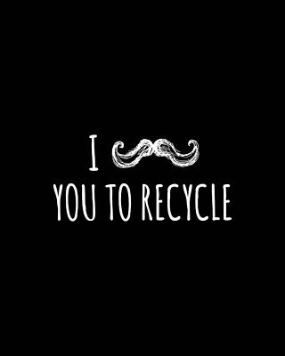 You Wall Art featuring the digital art I Mustache You To Recycle by Flippin Sweet Gear