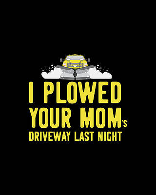 I Wall Art featuring the digital art I Plowed Your Moms Driveway Plow Truck by Flippin Sweet Gear