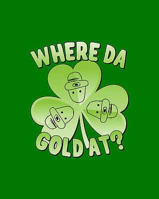 I Wall Art featuring the digital art I Wanna Know Where Da Gold At by Flippin Sweet Gear