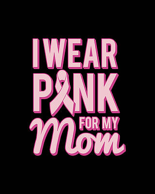 I Digital Art - I Wear Pink For My Mom Breast Cancer Awareness by Flippin Sweet Gear