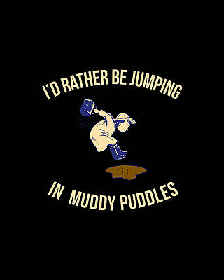 I Wall Art featuring the digital art Id Rather Be Jumping In Muddy Puddles by Flippin Sweet Gear