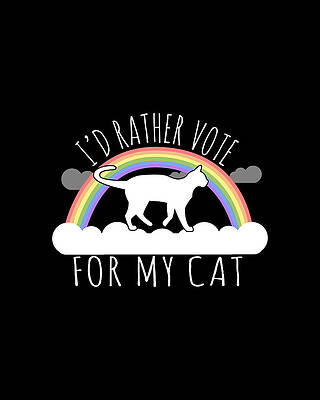 I Wall Art featuring the digital art Id Rather Vote For My Cat by Flippin Sweet Gear