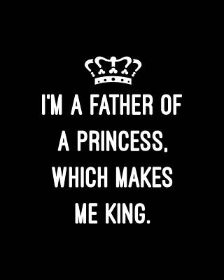 Of Digital Art - Im A Father Of A Princess Which Makes Me King by Flippin Sweet Gear