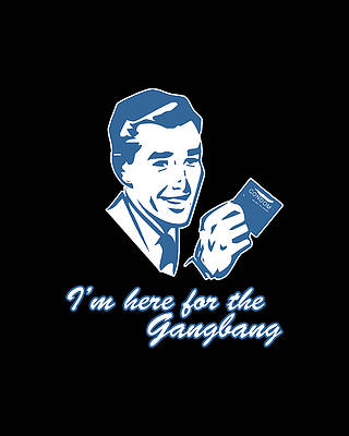 Mature Wall Art featuring the digital art Im Here For The Gangbang by Flippin Sweet Gear