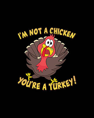 Chicken Digital Art - Im Not A Chicken Youre A Turkey Funny Thanksgiving by Flippin Sweet Gear