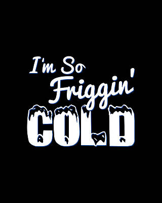 I Wall Art featuring the digital art IM So Friggin Cold by Flippin Sweet Gear