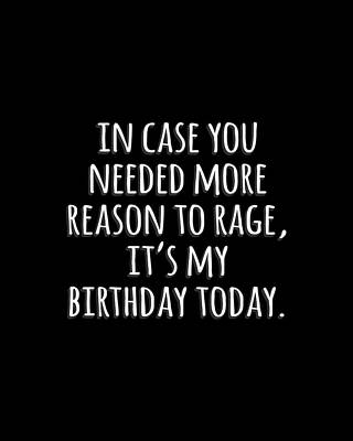 You Wall Art featuring the digital art In Case You Needed More Reason To Rage Its My Birthday by Flippin Sweet Gear