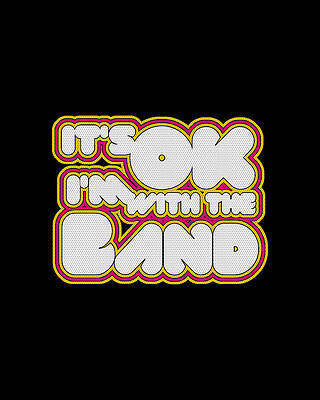 I Digital Art - Its Ok Im With The Band by Flippin Sweet Gear