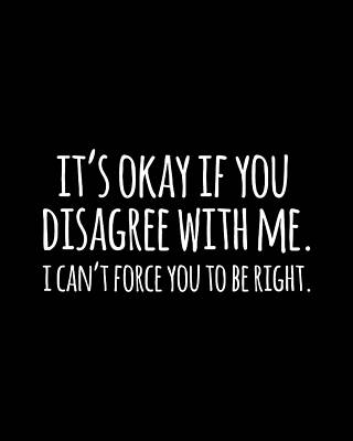 You Wall Art featuring the digital art Its Okay If You Disagree With Me Funny Quote by Flippin Sweet Gear