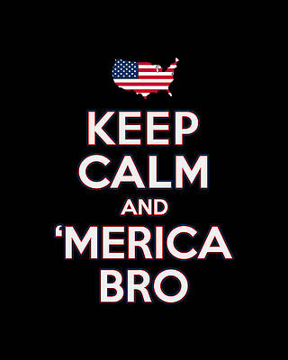 Of Digital Art - Keep Calm And Merica Bro 4th Of July Patriotic by Flippin Sweet Gear