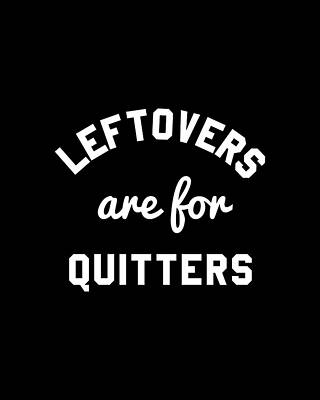 For Digital Art - Leftovers Are For Quitters by Flippin Sweet Gear