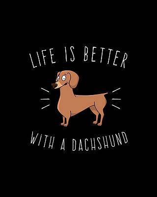 Be Wall Art featuring the digital art Life Is Better With A Dachshund by Flippin Sweet Gear