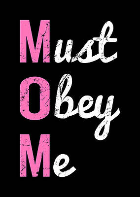 Mother Day Wall Art featuring the digital art Mom Must Obey Me Mothers Day by Flippin Sweet Gear
