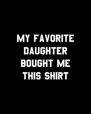 My Wall Art featuring the digital art My Favorite Daughter Bought Me This Shirt by Flippin Sweet Gear