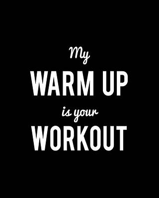 Up Digital Art - My Warm Up Is Your Workout Muscle by Flippin Sweet Gear