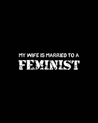 To Digital Art - My Wife Is Married To A Feminist by Flippin Sweet Gear