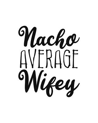 To Digital Art - Nacho Average Wifey by Flippin Sweet Gear