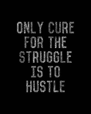 To Digital Art - Only Cure For The Struggle Is To Hustle by Flippin Sweet Gear