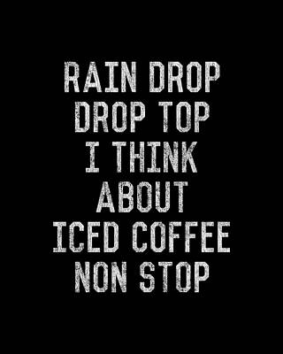 Cool Wall Art featuring the digital art Rain Drop Drop Top I Drink Iced Coffee Non Stop by Flippin Sweet Gear