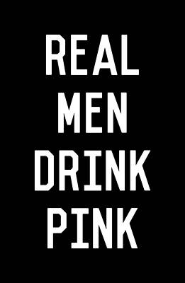 Pink Wall Art featuring the digital art Real Men Drink Pink Rose Wine by Flippin Sweet Gear