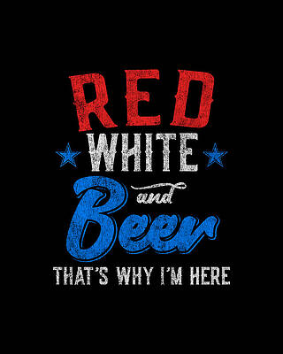 Blue Wall Art featuring the digital art Red White And Beer Thats Why Im Here 4th Of July by Flippin Sweet Gear