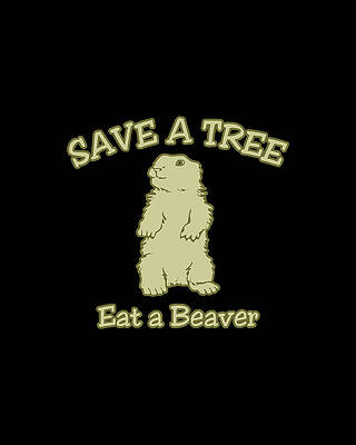 Tree Wall Art featuring the digital art Save A Tree Eat A Beaver by Flippin Sweet Gear