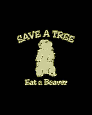 Tree Wall Art featuring the digital art Save A Tree Eat A Beaver Funny Sarcastic by Flippin Sweet Gear