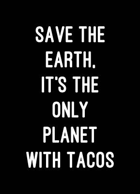 Saying Wall Art featuring the digital art Save The Earth Its The Only Planet With Tacos by Flippin Sweet Gear