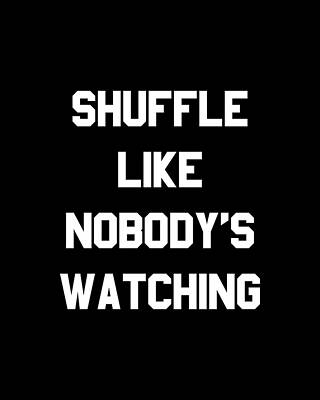Like Digital Art - Shuffle Like Nobodys Watching Dance by Flippin Sweet Gear
