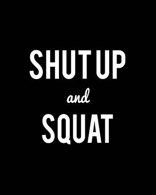 Cool Wall Art featuring the digital art Shut Up And Squat Workout Saying by Flippin Sweet Gear