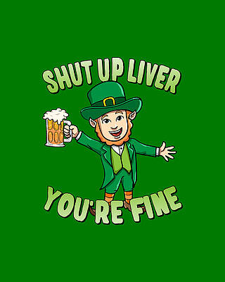 Day Digital Art - Shut Up Liver Youre Fine Leprechaun Beer Drinking by Flippin Sweet Gear