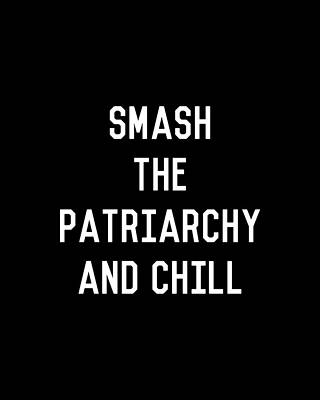 The Digital Art - Smash The Patriarchy And Chill Feminist by Flippin Sweet Gear