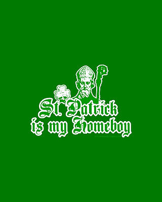 St. Patrick Is My Homeboy Print