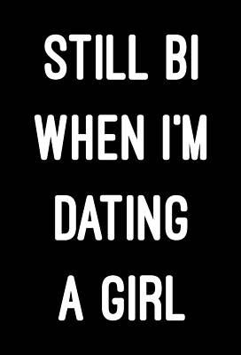 Still Wall Art featuring the digital art Still Bi When Im Dating A Girl by Flippin Sweet Gear
