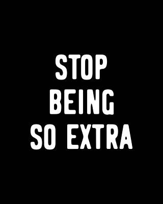 Gay Wall Art featuring the digital art Stop Being So Extra by Flippin Sweet Gear