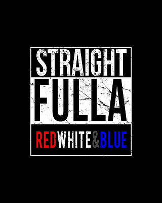 Blue Wall Art featuring the digital art Straight Fulla Red White Blue Patriotic by Flippin Sweet Gear