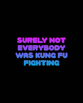 Fighting Wall Art featuring the digital art Surely Not Everybody Was Kung Fu Fighting Funny by Flippin Sweet Gear