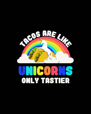 Like Digital Art - Tacos Are Like Unicorns by Flippin Sweet Gear