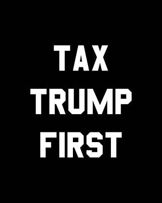 Donald Trump Wall Art featuring the digital art Tax Trump First by Flippin Sweet Gear