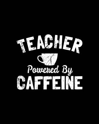 Cool Wall Art featuring the digital art Teacher Powered By Caffeine Funny Coffee by Flippin Sweet Gear